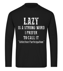 lazy Is A Strong Word I Prefer To CallI It Selective Participation