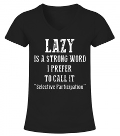 lazy Is A Strong Word I Prefer To CallI It Selective Participation
