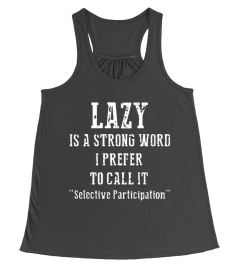 lazy Is A Strong Word I Prefer To CallI It Selective Participation