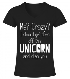 Me Crazy I Should Get Down Off This Unicorn And Slap You!