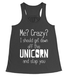 Me Crazy I Should Get Down Off This Unicorn And Slap You!