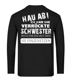 HAU AB ICH HABE EINEN VERRUCKTE SCHWESTER UND ICH HABE KEINE ANGST DAVOR IHN EINZUSETZEN T-SHIRT