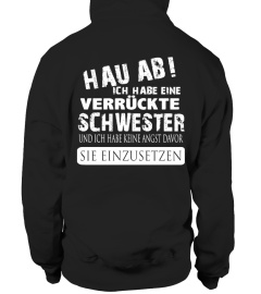 HAU AB ICH HABE EINEN VERRUCKTE SCHWESTER UND ICH HABE KEINE ANGST DAVOR IHN EINZUSETZEN T-SHIRT