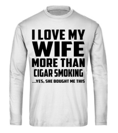 I Love My Wife More Than Cigar Smoking...Yes, She Bought Me This
