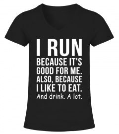 I Run Because I Like To Eat And Drink A Lot
