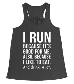 I Run Because I Like To Eat And Drink A Lot