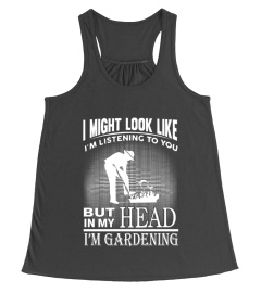I Might Look Like I'm Listening To You But In My Head I'm Gardening