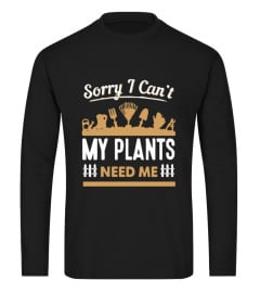 Sorry I  Can't My Plants Need Me