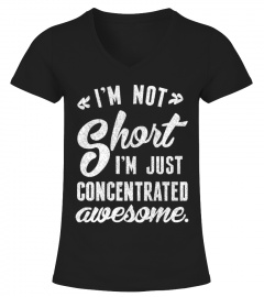 I'm Not Short I'm Just Concentrated Awesome