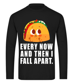 Every Now And Then I Fall Apart Taco T-S