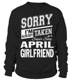 SORRY I'M ALREADY TAKEN BY A SUPER SEXY APRIL GIRLFRIEND T SHIRT