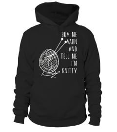 Buy Me Yarn and Tell Me I'm Knitty - Knitting Pun T-Shirt