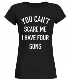 Can't Scare Me I Have Four Sons