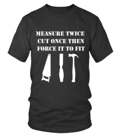 Measure Twice Cut Once Woodworking Carpentry Tool T shirt