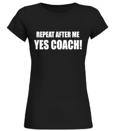 Repeat After Me Yes Coach T Shirt - Funny Coach Gift Tee