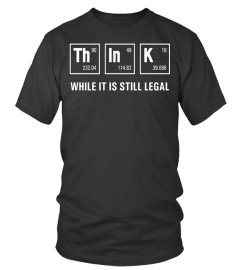 Funny Science Shirt Think While it's Still Legal T-Shirt New - Limited Edition