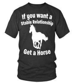If You Want A Stable Relationship Get A Horse T Shirt