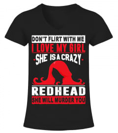 Don't Flirt With Me I Love My Girl She Is A Crazy Redhead Girl And She Will Murder You