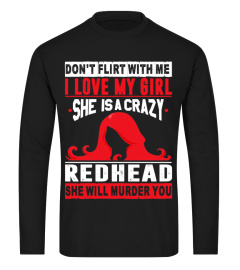 Don't Flirt With Me I Love My Girl She Is A Crazy Redhead Girl And She Will Murder You
