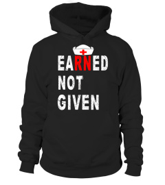 Earned not given Nurse Shirt