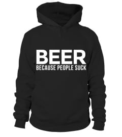 BEER BECAUSE PEOPLE SUCK T SHIRT