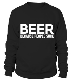 BEER BECAUSE PEOPLE SUCK T SHIRT