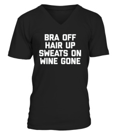  Bra Off  Hair Up  Sweats On  Wine Gone T shirt Funny Saying