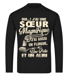 OUI J'AI UNE SOEUR MAGNIFIQUE J'AI AUSSI UN FLINGUE UNE PELLE ET UN ALIBI T-SHIRT