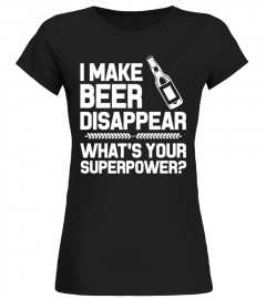 I MAKE BEER DISAPPEAR WHAT'S YOUR SUPERPOWER