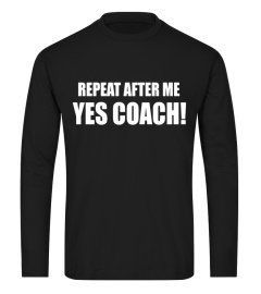 Repeat After Me Yes Coach T Shirt - Funny Coach Gift Tee