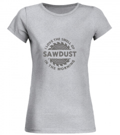 I Love the smell of sawdust Tees