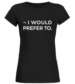 ¬ I WOULD PREFER TO - T-Shirt