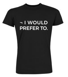 ¬ I WOULD PREFER TO - T-Shirt