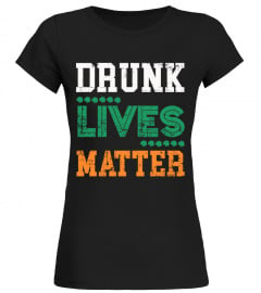 Drunk Lives Matter Funny St Patricks Day