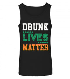 Drunk Lives Matter Funny St Patricks Day