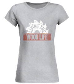 Living the Wood Life Funny Woodworking Hobby T-Shirt
