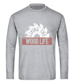 Living the Wood Life Funny Woodworking Hobby T-Shirt