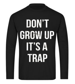 DON'T GROW UP IT'S A TRAP T-SHIRT FOR MEN WOMEN