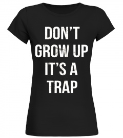 DON'T GROW UP IT'S A TRAP T-SHIRT FOR MEN WOMEN