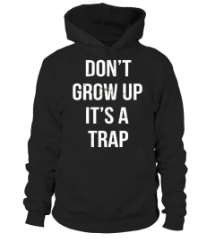 DON'T GROW UP IT'S A TRAP T-SHIRT FOR MEN WOMEN