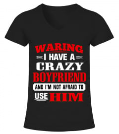 I Have A Crazy Boyfriend And I'm Not Afraid To Use Him T shirt