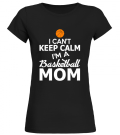 I Can't Keep Calm I'm A Basketball Mom