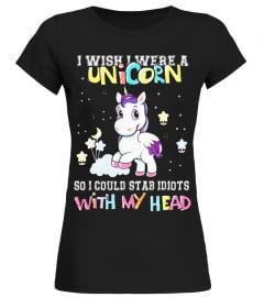 I WISH I WERE A UNICORN SO I COULD STAB IDIOTS WITH MY HEAD