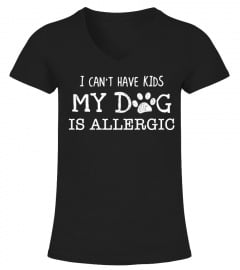 I CAN'T HAVE KIDS MY DOGS IS ALLERGIC