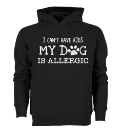 I CAN'T HAVE KIDS MY DOGS IS ALLERGIC