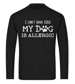 I CAN'T HAVE KIDS MY DOGS IS ALLERGIC