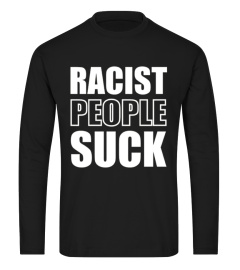 Racist People Suck - anti racism t-shirt