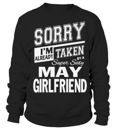 SORRY I'M ALREADY TAKEN BY A SUPER SEXY MAY GIRLFRIEND T SHIRT