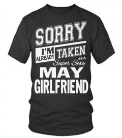 SORRY I'M ALREADY TAKEN BY A SUPER SEXY MAY GIRLFRIEND T SHIRT