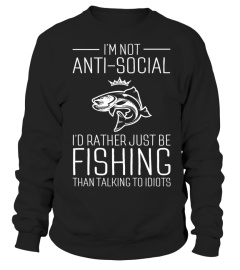 I'm Not Anti-Social I'd Rather Just Be Fishing Than Talking To Idiots